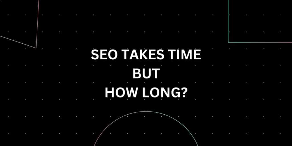 How Long Does It Take to See Results From SEO 3