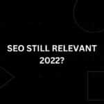 Is SEO still relevant 2022