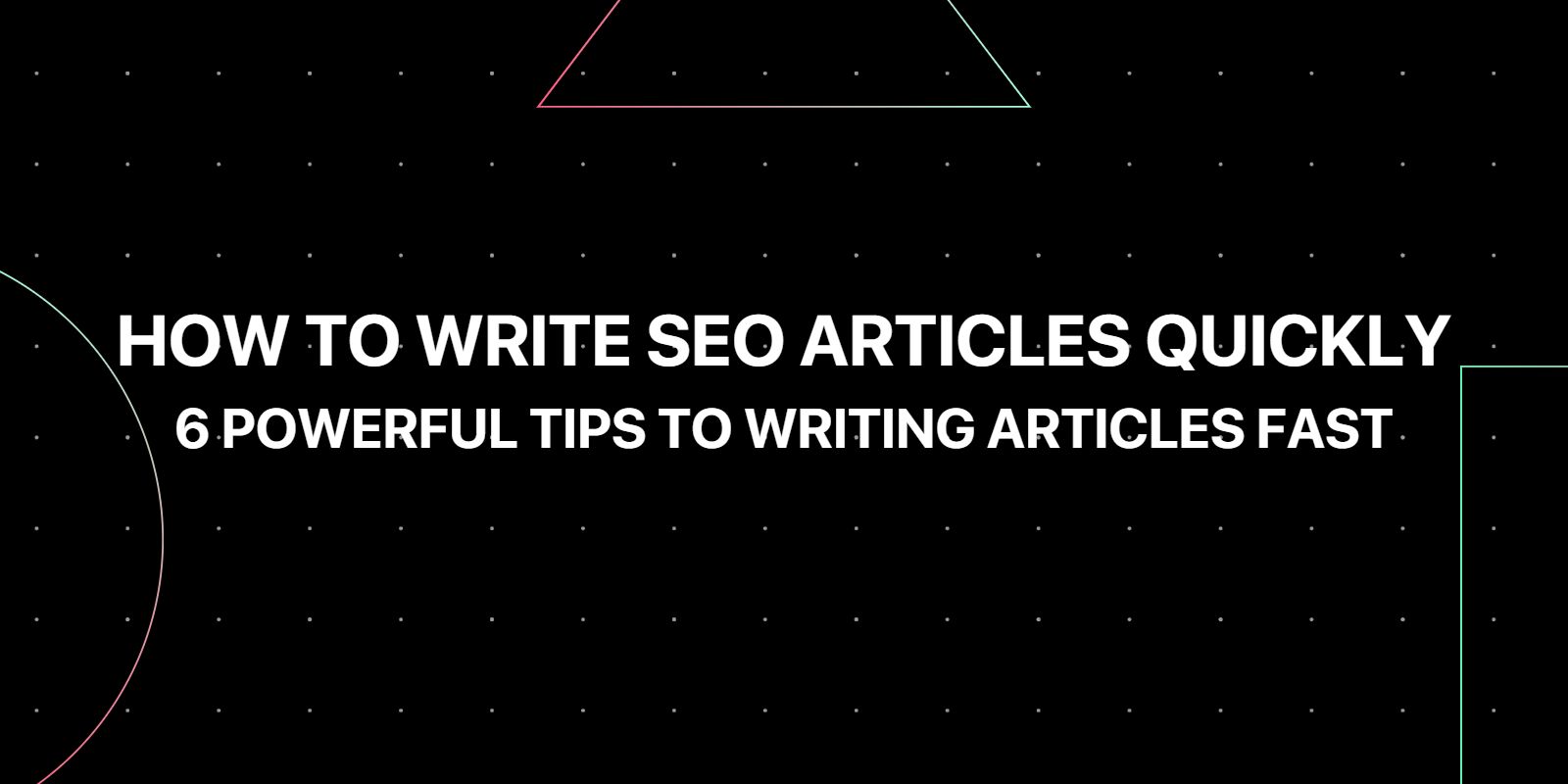 How to Write SEO Articles Quickly - 6 Powerful Tips to Writing Articles Fast